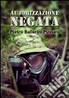 Autorizzazione negata. E-book. Formato Mobipocket ebook di Pietro Ballerini Puviani