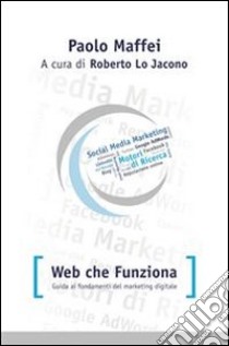 Web che funziona. Guida ai fondamenti del marketing digitale. E-book. Formato Mobipocket ebook di Paolo Maffei