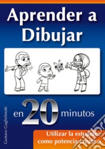 Como aprender a dibujar en 20 minutos. E-book. Formato Mobipocket ebook di Gustavo Guglielmotti