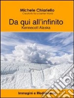 Da qui all’infinito, Kennecott Alaska.. E-book. Formato EPUB ebook