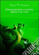 Silenziosamente al mattino spicca il tuo volo. E-book. Formato EPUB ebook