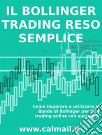 IL TRADING CON LE BANDE DI BOLLINGER RESO SEMPLICE. Come imparare a utilizzare le bande di Bollinger per fare trading online con successo.. E-book. Formato EPUB ebook di Stefano Calicchio