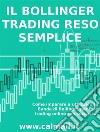 IL TRADING CON LE BANDE DI BOLLINGER RESO SEMPLICE. Come imparare a utilizzare le bande di Bollinger per fare trading online con successo.. E-book. Formato EPUB ebook