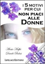 I 5 motivi per cui non piaci alle donne. E-book. Formato EPUB