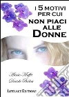 I 5 motivi per cui non piaci alle donne. E-book. Formato EPUB ebook