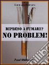 Ripreso a Fumare? No Problem!. E-book. Formato EPUB ebook