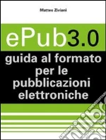 ePub 3.0. Guida al formato per le pubblicazioni elettroniche. E-book. Formato EPUB