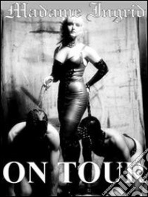 ON TOUR di Mistress Ingrid. E-book. Formato Mobipocket ebook di Mistress Madame Ingrid