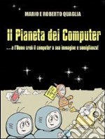 Il Pianeta dei Computer - e l'Uomo creò il computer a Sua Immagine e Somiglianza. E-book. Formato EPUB ebook