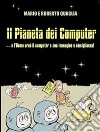 Il Pianeta dei Computer - e l'Uomo creò il computer a Sua Immagine e Somiglianza. E-book. Formato EPUB ebook