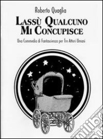 Lassù qualcuno mi concupisce. E-book. Formato EPUB ebook di Roberto Quaglia