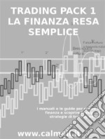 LA FINANZA RESA SEMPLICE - PACK 1 - I manuali e le guide per capire la finanza e scoprire le migliori strategie di trading online. E-book. Formato PDF ebook