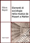 Elementi di sociologia nella musica da Mozart a Mahler. E-book. Formato PDF ebook di Ettore Napoli