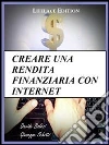 Creare una rendita finanziaria con internet. E-book. Formato PDF ebook