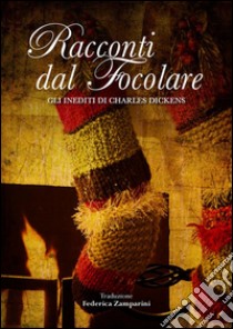 Racconti dal focolare - Gli inediti di Charles Dickens. E-book. Formato EPUB ebook di Federica Zamparini (traduttore)