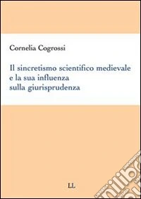 Il sincretismo scientifico medievale e la sua influenza sulla giurisprudenza. E-book. Formato PDF ebook
