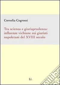 Tra scienza e giurisprudenza:influenze vichiane sui giuristi napoletani del XVIII Secolo. E-book. Formato PDF ebook