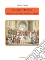 Futuro presente - Idee per una nuova Politica, democratica e popolare. E-book. Formato Mobipocket