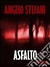 Asfalto. E-book. Formato EPUB ebook di Angelo Stefani
