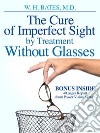 The cure of imperfect sight by treatment without glasses. E-book. Formato EPUB ebook