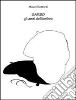 Garbo - gli anni dell'ombra. E-book. Formato EPUB ebook