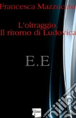 L'oltraggio.il ritorno di ludovica. E-book. Formato EPUB