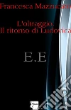 L'oltraggio.il ritorno di ludovica. E-book. Formato EPUB ebook