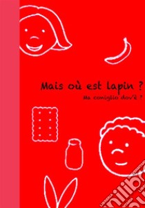 Mais où est lapin? - Ma coniglio dov'è?Italien – Français. E-book. Formato Mobipocket ebook di Carlotta Mastrangelo