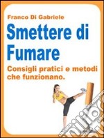 Smettere di fumare: consigli pratici e metodi che funzionano. E-book. Formato EPUB ebook