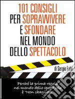 101 consigli per sopravvivere e sfondare nel mondo dello spettacolo. E-book. Formato EPUB ebook