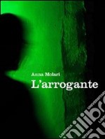 L'arrogante. E-book. Formato EPUB ebook