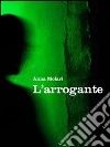 L'arrogante. E-book. Formato EPUB ebook