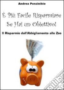 È Più Facile Risparmiare Se Hai Un Obiettivo!. E-book. Formato Mobipocket ebook di Andrea Ponzinibio