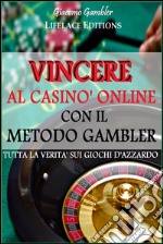 Vincere al Casinò Online con il Metodo Gambler - Tutta la Verità sui Giochi d'Azzardo. E-book. Formato EPUB ebook