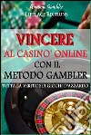 Vincere al Casinò Online con il Metodo Gambler - Tutta la Verità sui Giochi d'Azzardo. E-book. Formato Mobipocket ebook di Giacomo Gambler