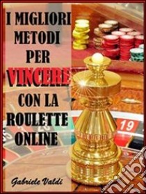 I migliori metodi per vincere con la roulette online. E-book. Formato PDF ebook di Gabriele Valdi