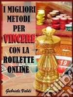 I migliori metodi per vincere con la roulette online. E-book. Formato EPUB