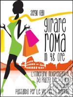 Girare Roma in 48 ore. L'itinerario indispensabile : da Piazza del Popolo a Trastevere passando per le vie dello shopping . E-book. Formato EPUB ebook