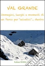 VAL GRANDE, immagini, luoghi e momenti di un Parco per “selvatici” … dentro  . E-book. Formato PDF ebook