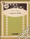 Lugano bella. E-book. Formato PDF ebook di Franco Mongini
