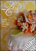 Dolci Ricordi - Le Ricette delle Migliori Food Blogger Italiane. E-book. Formato PDF ebook