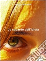 Lo sguardo dell'idiota. E-book. Formato EPUB ebook