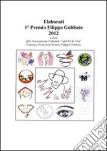 Elaborati 1° Premio Filippo Gobbato 2012. E-book. Formato PDF ebook di A Cura Dell'associazione 