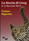 La Storia Di Greg & 13 Racconti Brevi. E-book. Formato EPUB ebook di Franco Bignotto