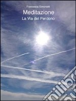 Meditazione: la via del perdono. E-book. Formato EPUB ebook