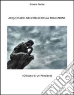 ACQUIETARSI NELL'OBLIO DELLA TRADIZIONE (Odissea di un Pensiero). E-book. Formato EPUB ebook