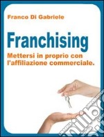 Franchising: mettersi in proprio con l'affiliazione commerciale. E-book. Formato EPUB ebook