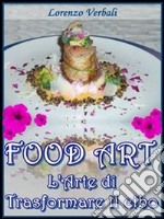 Food art - l'arte di trasformare il cibo. E-book. Formato PDF