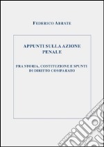 Appunti sulla azione penale fra storia, costituzione e spunti di diritto comparato. E-book. Formato EPUB ebook