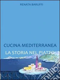 Cucina mediterranea. La storia nel piatto. E-book. Formato Mobipocket ebook